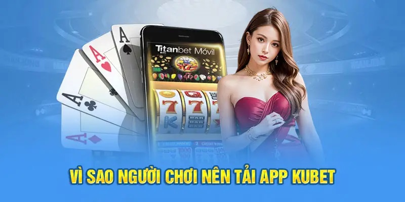 Tải app Kubet tận hưởng trọn khoảnh khắc cá cược trực tuyến